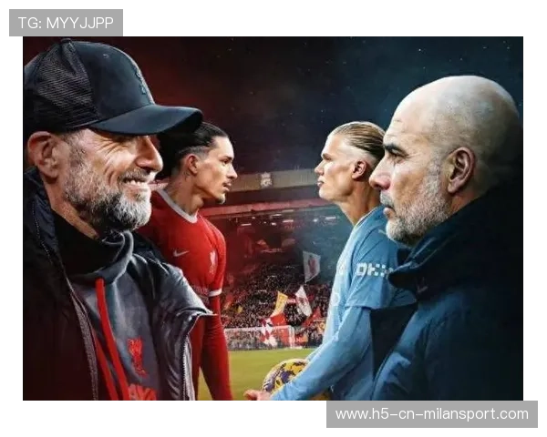 曼城与利物浦之战:关键球员状态如何决定比赛最终走向 曼城与利物浦之战:关键球员状态如何决定比赛最终走向